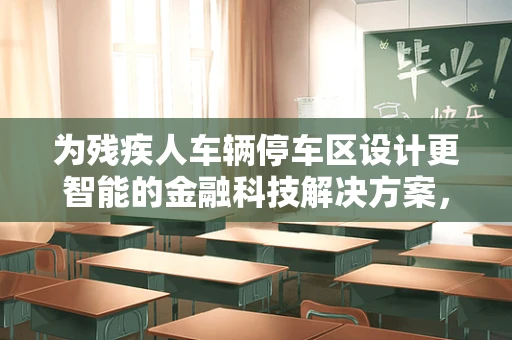 为残疾人车辆停车区设计更智能的金融科技解决方案，我们准备好了吗？