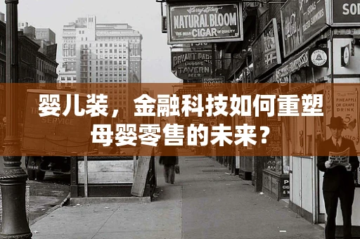 婴儿装，金融科技如何重塑母婴零售的未来？