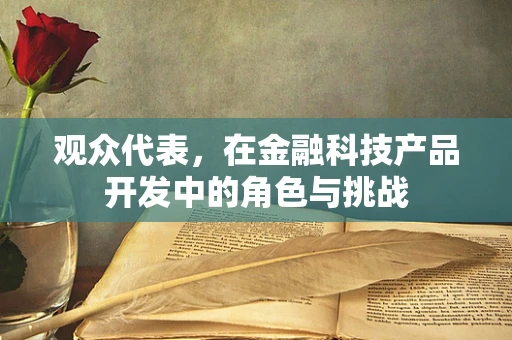 观众代表，在金融科技产品开发中的角色与挑战