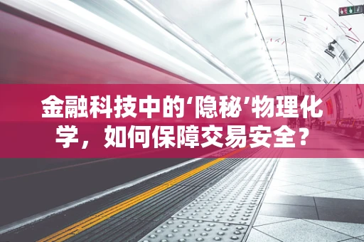 金融科技中的‘隐秘’物理化学，如何保障交易安全？