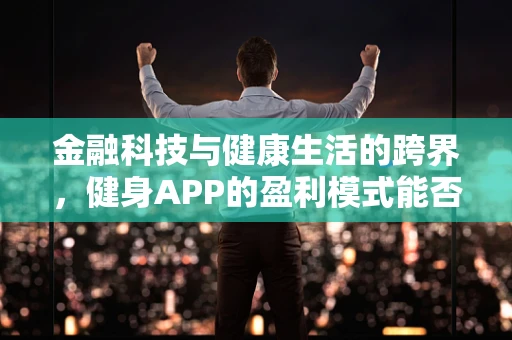 金融科技与健康生活的跨界，健身APP的盈利模式能否实现双赢？