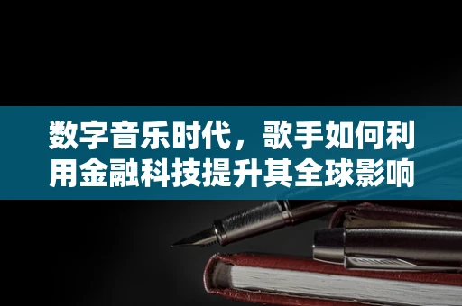 数字音乐时代，歌手如何利用金融科技提升其全球影响力？
