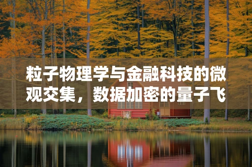 粒子物理学与金融科技的微观交集，数据加密的量子飞跃？