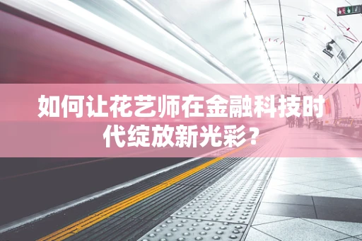 如何让花艺师在金融科技时代绽放新光彩？
