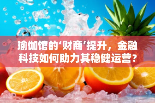 瑜伽馆的‘财商’提升，金融科技如何助力其稳健运营？