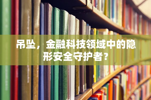 吊坠，金融科技领域中的隐形安全守护者？