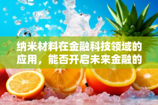 纳米材料在金融科技领域的应用，能否开启未来金融的新纪元？