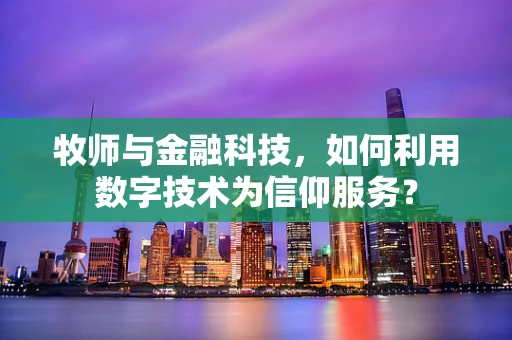 牧师与金融科技，如何利用数字技术为信仰服务？
