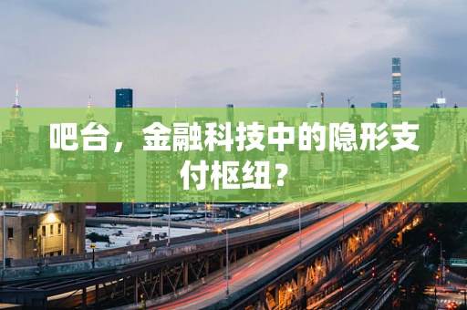 吧台，金融科技中的隐形支付枢纽？
