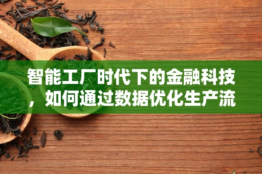 智能工厂时代下的金融科技，如何通过数据优化生产流程？