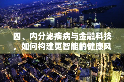 四、内分泌疾病与金融科技，如何构建更智能的健康风险管理？