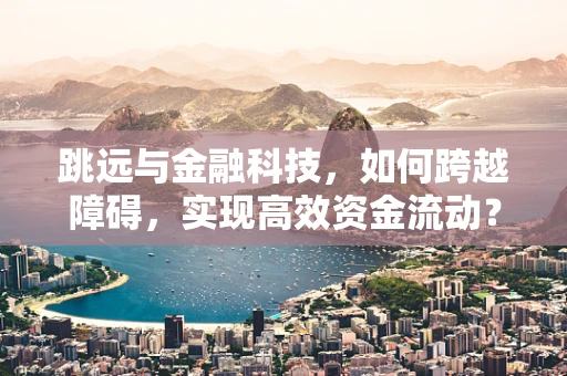 跳远与金融科技，如何跨越障碍，实现高效资金流动？