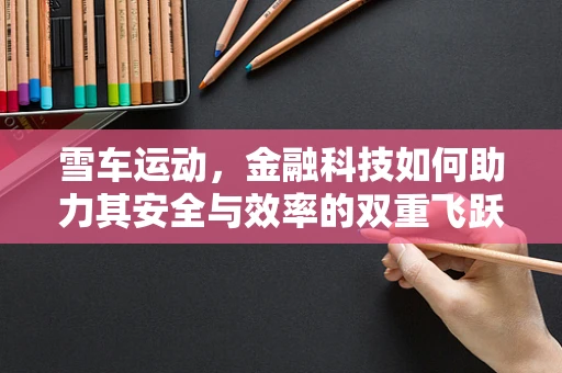 雪车运动，金融科技如何助力其安全与效率的双重飞跃？