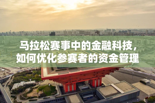 马拉松赛事中的金融科技，如何优化参赛者的资金管理和体验？