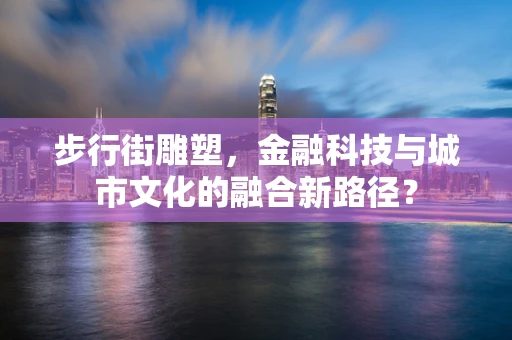 步行街雕塑，金融科技与城市文化的融合新路径？