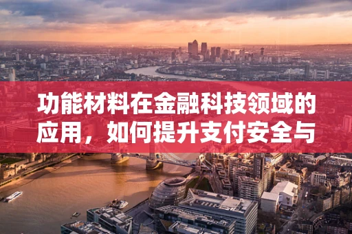 功能材料在金融科技领域的应用，如何提升支付安全与效率？