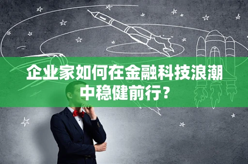企业家如何在金融科技浪潮中稳健前行？