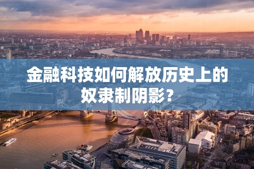 金融科技如何解放历史上的奴隶制阴影？