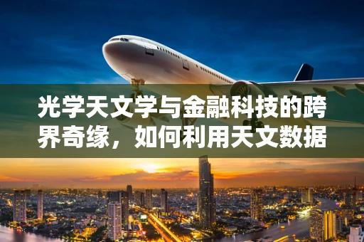 光学天文学与金融科技的跨界奇缘，如何利用天文数据优化风险管理？