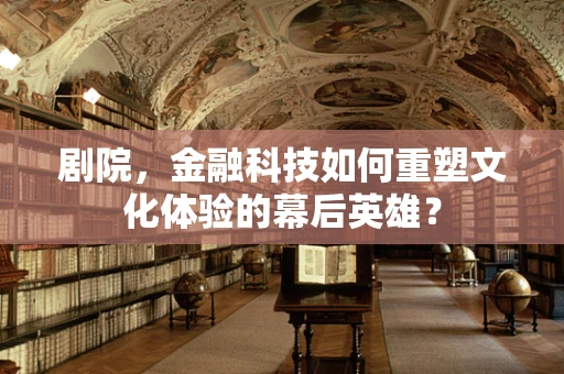剧院，金融科技如何重塑文化体验的幕后英雄？