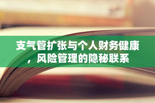 支气管扩张与个人财务健康，风险管理的隐秘联系