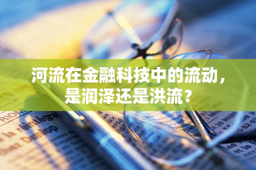 河流在金融科技中的流动，是润泽还是洪流？