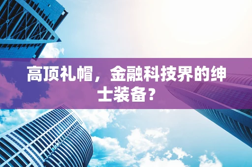 高顶礼帽，金融科技界的绅士装备？