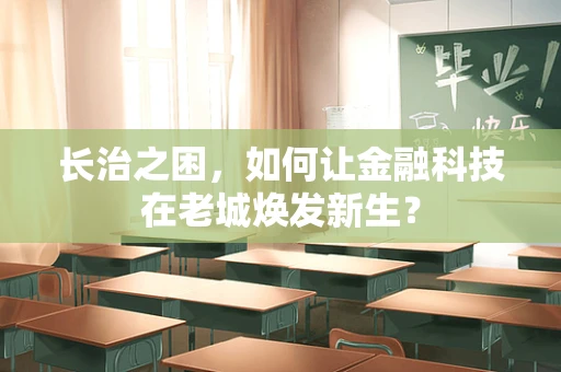 长治之困，如何让金融科技在老城焕发新生？