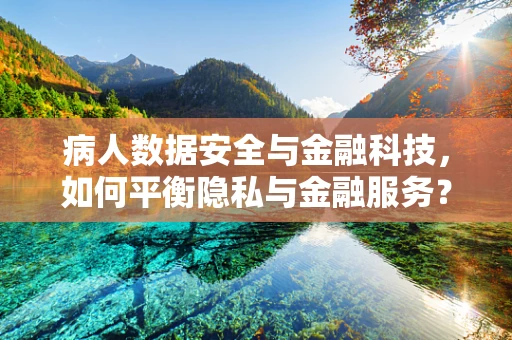 病人数据安全与金融科技，如何平衡隐私与金融服务？