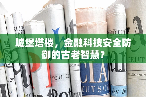 城堡塔楼，金融科技安全防御的古老智慧？