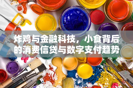 炸鸡与金融科技，小食背后的消费信贷与数字支付趋势