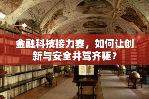 金融科技接力赛，如何让创新与安全并驾齐驱？
