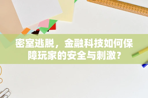 密室逃脱，金融科技如何保障玩家的安全与刺激？