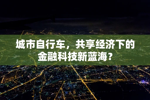 城市自行车，共享经济下的金融科技新蓝海？