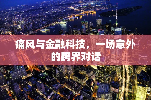 痛风与金融科技，一场意外的跨界对话