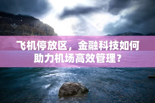 飞机停放区，金融科技如何助力机场高效管理？