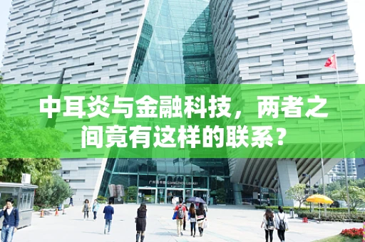 中耳炎与金融科技，两者之间竟有这样的联系？