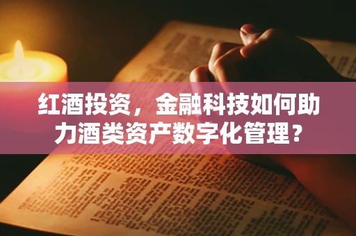 红酒投资，金融科技如何助力酒类资产数字化管理？