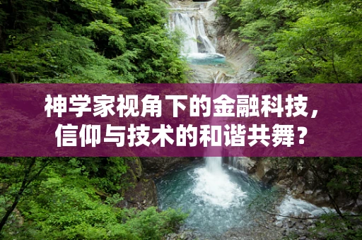 神学家视角下的金融科技，信仰与技术的和谐共舞？