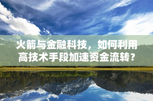 火箭与金融科技，如何利用高技术手段加速资金流转？