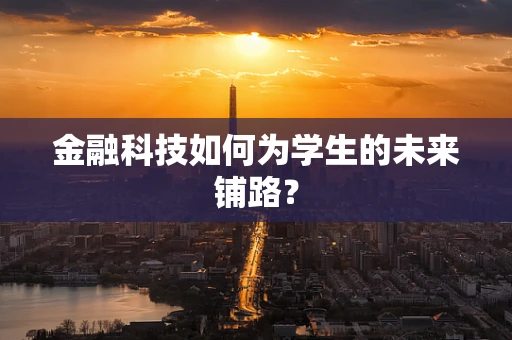 金融科技如何为学生的未来铺路？