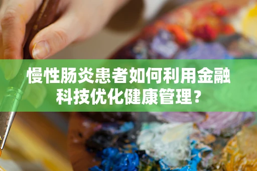 慢性肠炎患者如何利用金融科技优化健康管理？