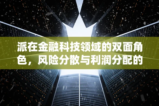 派在金融科技领域的双面角色，风险分散与利润分配的智慧