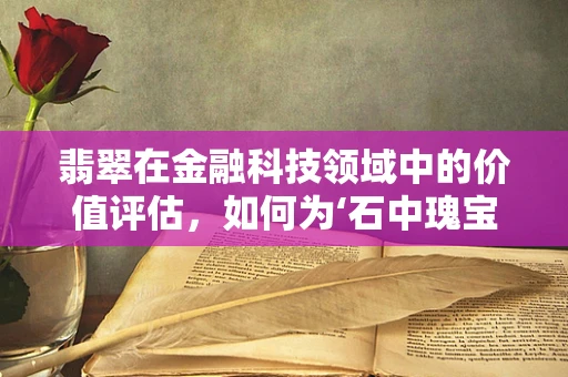 翡翠在金融科技领域中的价值评估，如何为‘石中瑰宝’定价？