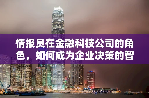 情报员在金融科技公司的角色，如何成为企业决策的智慧之眼？