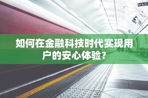 如何在金融科技时代实现用户的安心体验？