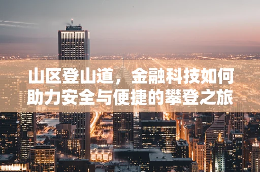 山区登山道，金融科技如何助力安全与便捷的攀登之旅？