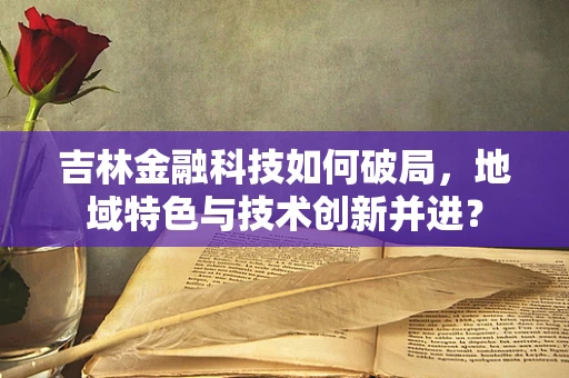 吉林金融科技如何破局，地域特色与技术创新并进？