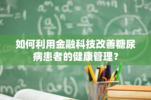 如何利用金融科技改善糖尿病患者的健康管理？