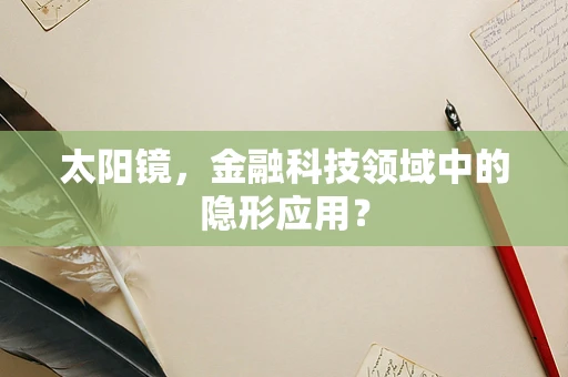 太阳镜，金融科技领域中的隐形应用？